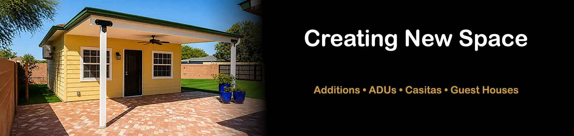A modern yellow guest house with a covered patio and brick flooring is shown on the left. On the right, text reads: “Creating New Space. Additions • ADUs • Casitas • Guest Houses.”.